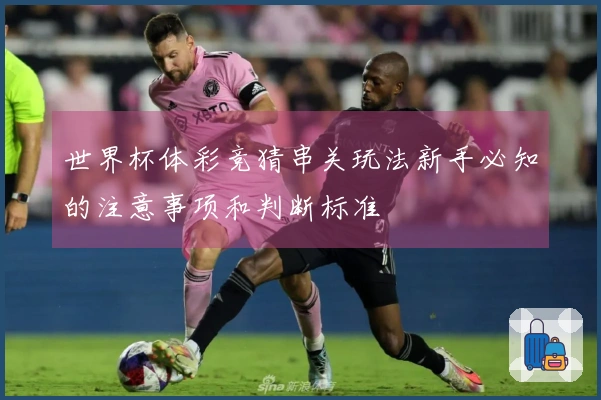 世界杯体彩竞猜串关玩法新手必知的注意事项和判断标准