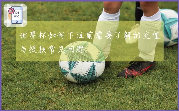 世界杯如何下注前需要了解的充值与提款常见问题