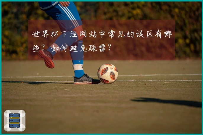 世界杯下注网站中常见的误区有哪些？如何避免踩雷？